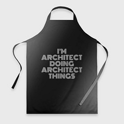 Фартук кулинарный I am architect doing architect things, цвет: 3D-принт