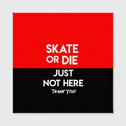 Холст квадратный Skate or Die: Just not here, цвет: 3D-принт — фото 2