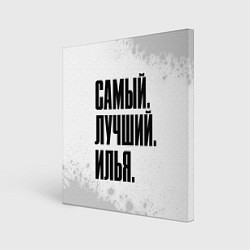 Холст квадратный Надпись самый лучший Илья, цвет: 3D-принт