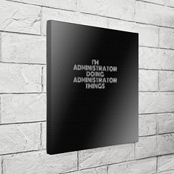 Холст квадратный I am administrator doing administrator things, цвет: 3D-принт — фото 2