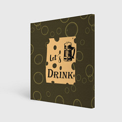 Холст квадратный Давай выпьем, цвет: 3D-принт
