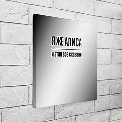 Холст квадратный Я же Алиса: и этим все сказано, цвет: 3D-принт — фото 2