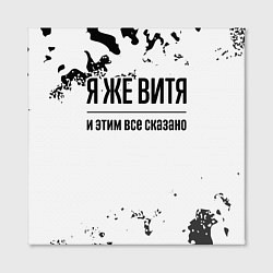 Холст квадратный Я же Витя: и этим все сказано, цвет: 3D-принт — фото 2