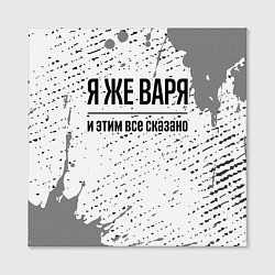 Холст квадратный Я же Варя: и этим все сказано, цвет: 3D-принт — фото 2