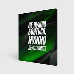 Холст квадратный Не нужно бояться нужно действовать, цвет: 3D-принт