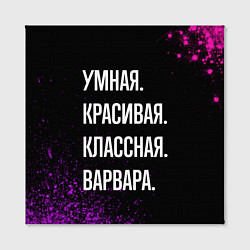 Холст квадратный Умная, красивая классная: Варвара, цвет: 3D-принт — фото 2