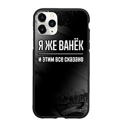 Чехол iPhone 11 Pro матовый Я же Ванёк и этим всё сказано: на темном