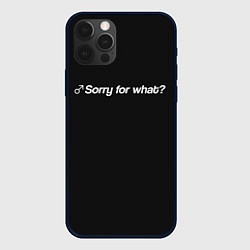 Чехол для iPhone 12 Pro Max Sorry for what?, цвет: 3D-черный