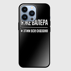 Чехол для iPhone 13 Pro Я же Валера, и этим всё сказано, цвет: 3D-черный