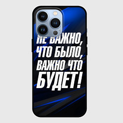 Чехол iPhone 13 Pro Не важно что было важно что будет