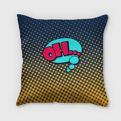 Подушка квадратная Pop art: Ohh!, цвет: 3D-принт
