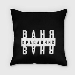 Подушка квадратная Ваня красавчик