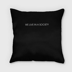 Подушка квадратная WE LIVE IN A SOCIETY