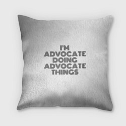 Подушка квадратная I am doing advocate things, цвет: 3D-принт