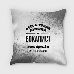Подушка квадратная Лучший вокалист - всех времён и народов, цвет: 3D-принт