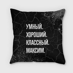 Подушка квадратная Умный, хороший, классный: Максим
