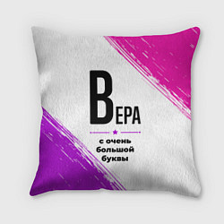 Подушка квадратная Вера ну с очень большой буквы, цвет: 3D-принт