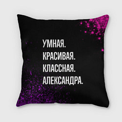 Подушка квадратная Умная, красивая, классная: Александра