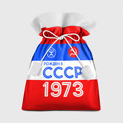 Подарочный мешок РОЖДЕННЫЙ В СССР 1973