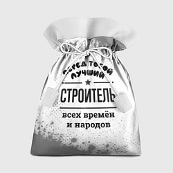 Подарочный мешок Лучший строитель - всех времён и народов