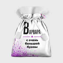 Мешок для подарков Варвара ну с очень большой буквы, цвет: 3D-принт