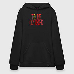 Толстовка-худи оверсайз TO BE CONTINUED, цвет: черный