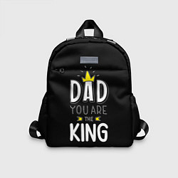 Детский рюкзак Dad you are the King, цвет: 3D-принт
