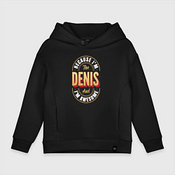 Толстовка оверсайз детская Because Im the Denis and Im awesome, цвет: черный