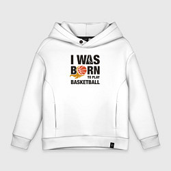 Толстовка оверсайз детская Я рождён играть в баскетбол, цвет: белый