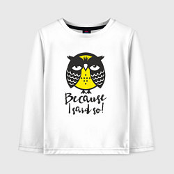 Лонгслив хлопковый детский Owl: Because I said so!, цвет: белый