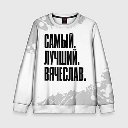 Свитшот детский Надпись самый лучший Вячеслав, цвет: 3D-белый