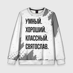 Свитшот детский Умный, хороший и классный: Святослав, цвет: 3D-белый