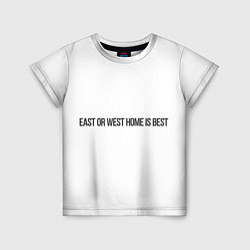 Детская футболка East or West home is best