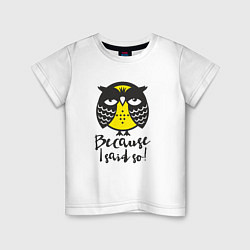 Детская футболка Owl: Because I said so!