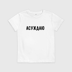 Футболка хлопковая детская АСУЖДАЮ, цвет: белый