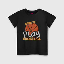 Детская футболка Рожден играть в баскетбол