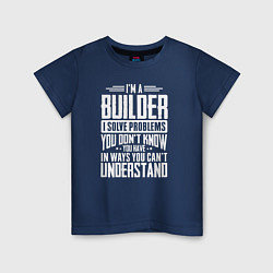 Детская футболка Я строитель Я решаю проблемы, о которых вы не подо