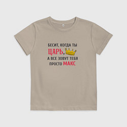 Детская футболка Бесит, когда ты царь, а все зовут тебя просто Макс