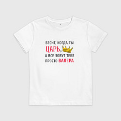 Футболка хлопковая детская Бесит, когда ты царь, а все зовут тебя просто Вале, цвет: белый