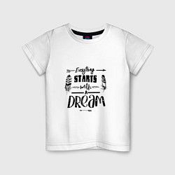 Детская футболка Everything starts with a dream-все начинается с ме