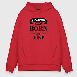 Толстовка оверсайз мужская Legends are born in june, цвет: красный