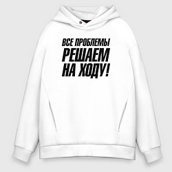 Толстовка оверсайз мужская Все проблемы решаем на ходу, цвет: белый