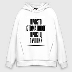 Толстовка оверсайз мужская Просто лучший стоматолог, цвет: белый