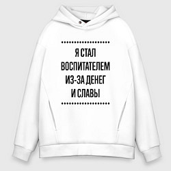 Толстовка оверсайз мужская Я стал воспитателем из-за денег, цвет: белый