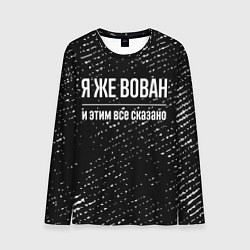 Лонгслив мужской Я же Вован и этим всё сказано: на темном, цвет: 3D-принт