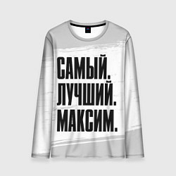 Лонгслив мужской Надпись самый лучший Максим, цвет: 3D-принт