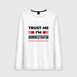 Мужской лонгслив Trust me - Im administrator
