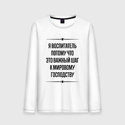 Лонгслив хлопковый мужской Я воспитатель потому что, цвет: белый