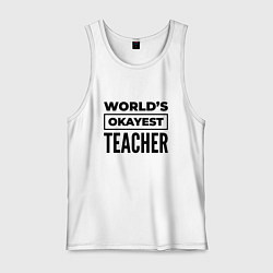 Майка мужская хлопок The worlds okayest teacher, цвет: белый