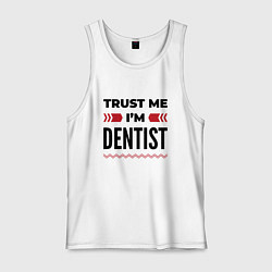 Майка мужская хлопок Trust me - Im dentist, цвет: белый